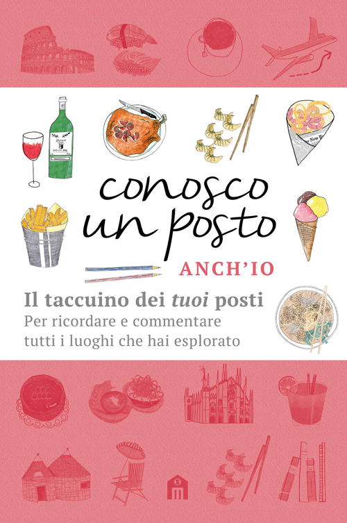 Conosco un posto. Anch'io. Il taccuino dei «tuoi» posti per ricordare e commentare tutti i luoghi che hai esplorato - Caterina Zanzi