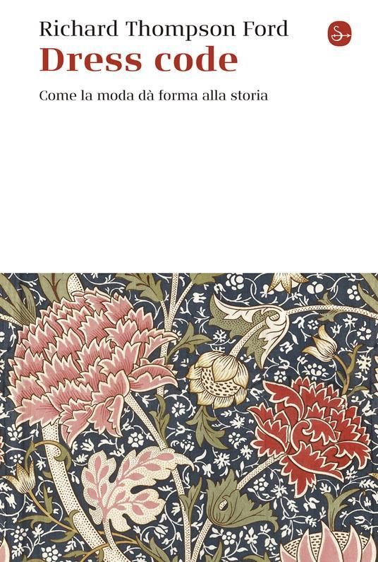 Dress code. Come la moda dà forma alla storia - Richard Thompson Ford