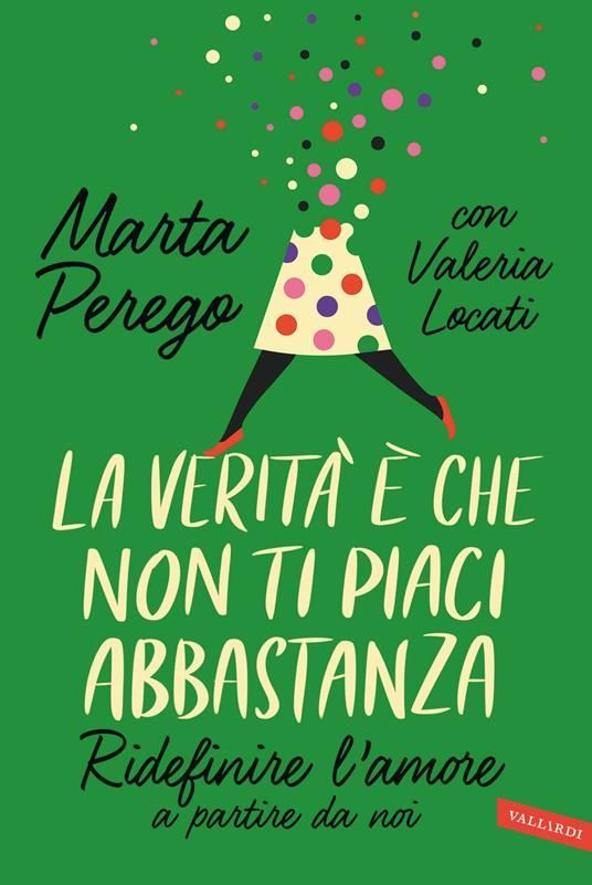La verità è che non ti piaci abbastanza: Ridefinire l’amore a partire da noi - Marta Perego e Valeria Locati