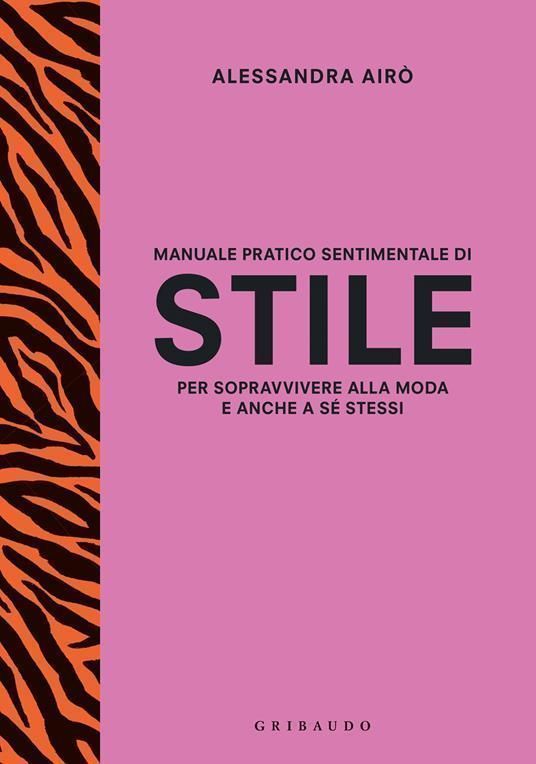 Manuale pratico sentimentale di stile per sopravvivere alla moda e anche a sé stessi - Alessandra Airò